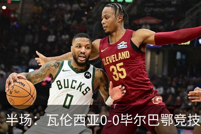 半场：瓦伦西亚0-0毕尔巴鄂竞技，罗德里格斯凌空斩造险