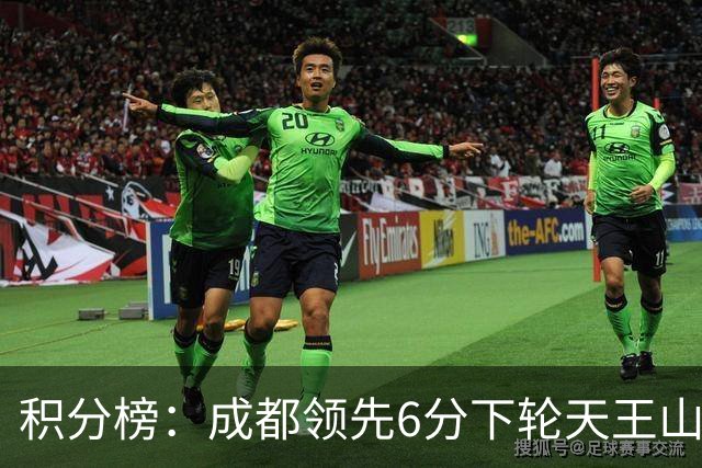 积分榜：成都领先6分下轮天王山不败即夺冠 三镇保级希望渺茫